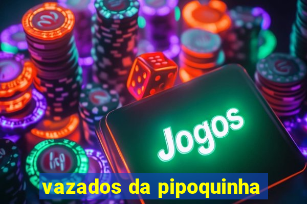 vazados da pipoquinha