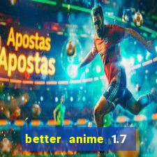 better anime 1.7 apk download