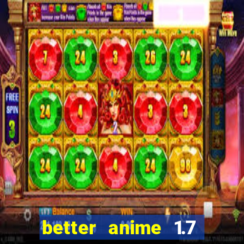 better anime 1.7 apk download