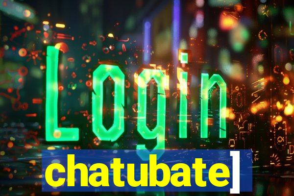 chatubate]