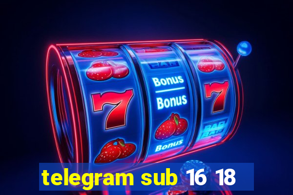 telegram sub 16 18