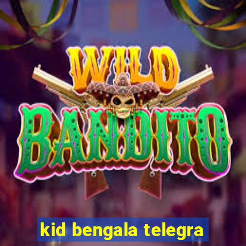 kid bengala telegra