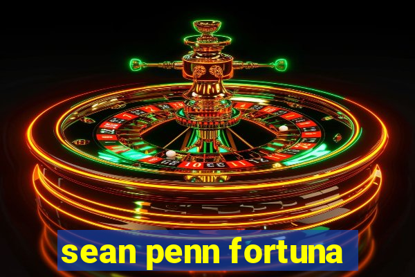 sean penn fortuna