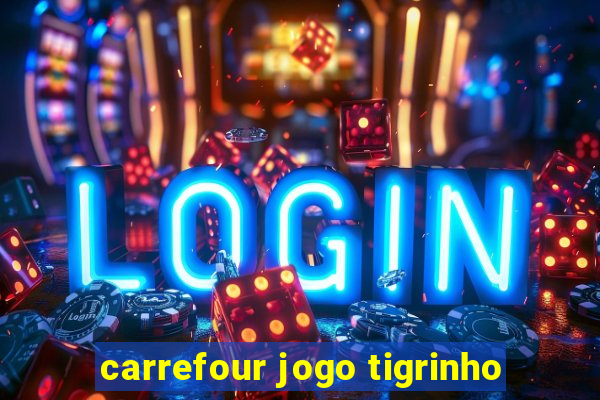 carrefour jogo tigrinho