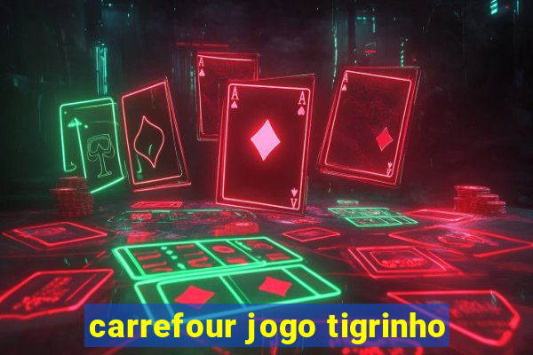 carrefour jogo tigrinho