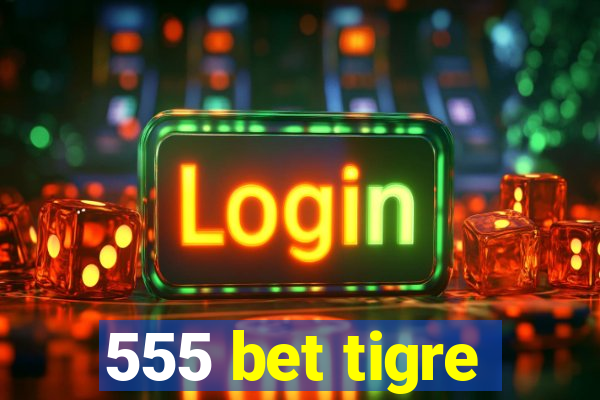 555 bet tigre