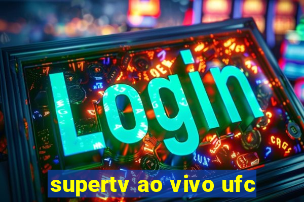 supertv ao vivo ufc