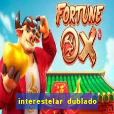 interestelar dublado 4k interestelar filme completo dublado