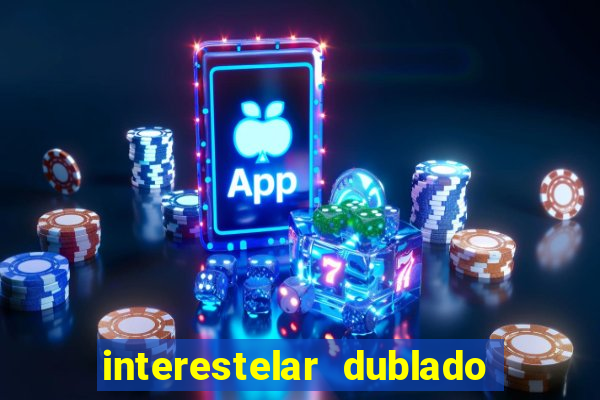 interestelar dublado 4k interestelar filme completo dublado