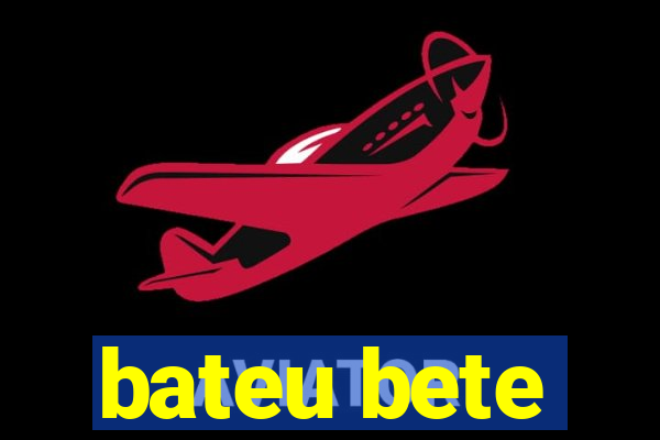 bateu bete