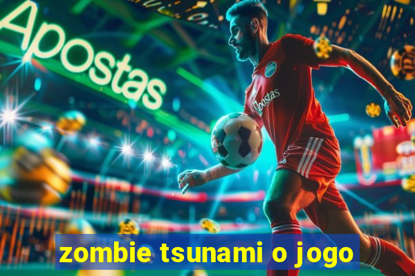 zombie tsunami o jogo