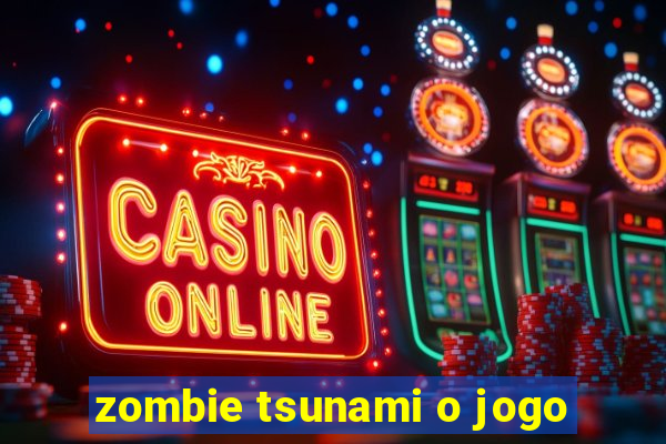 zombie tsunami o jogo