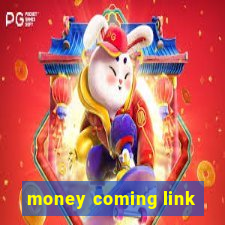 money coming link