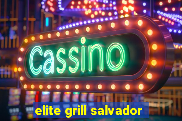 elite grill salvador