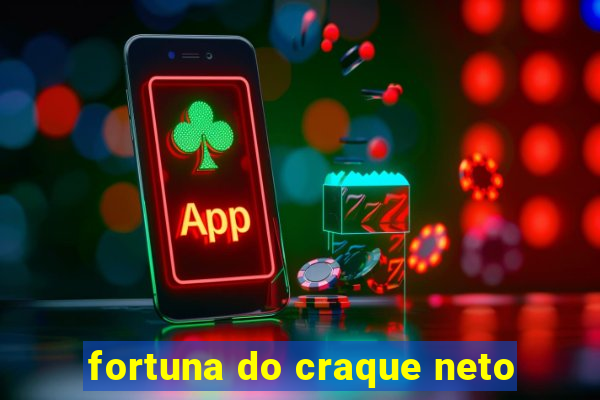 fortuna do craque neto