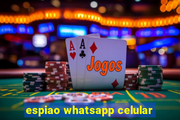 espiao whatsapp celular