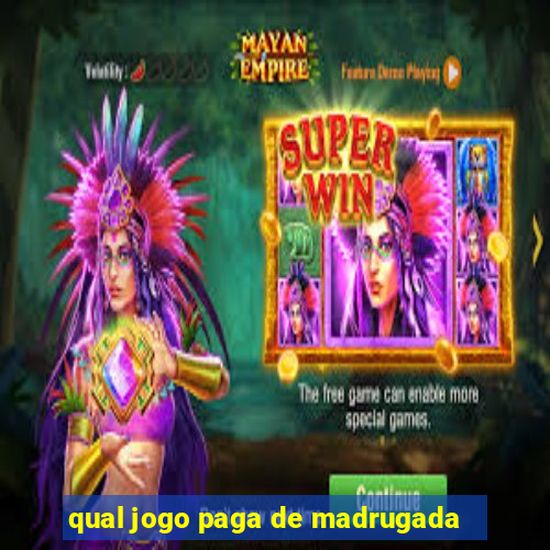 qual jogo paga de madrugada