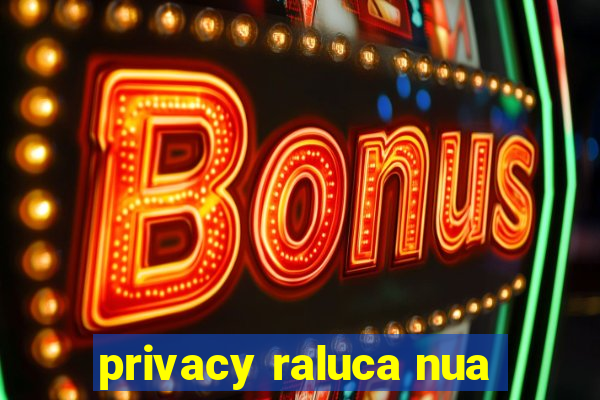 privacy raluca nua