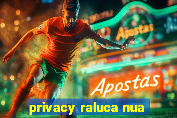 privacy raluca nua