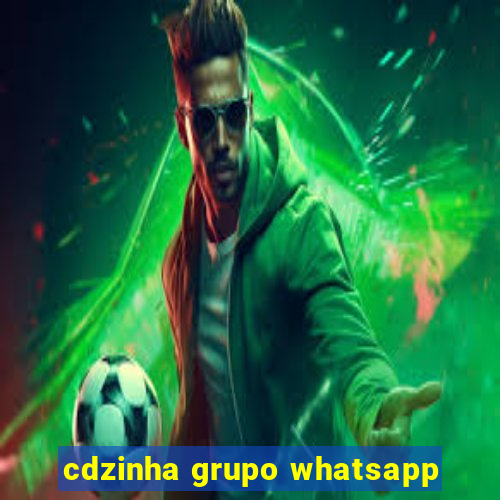 cdzinha grupo whatsapp