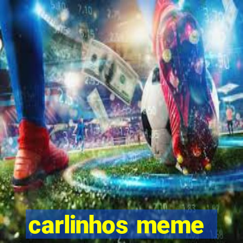 carlinhos meme