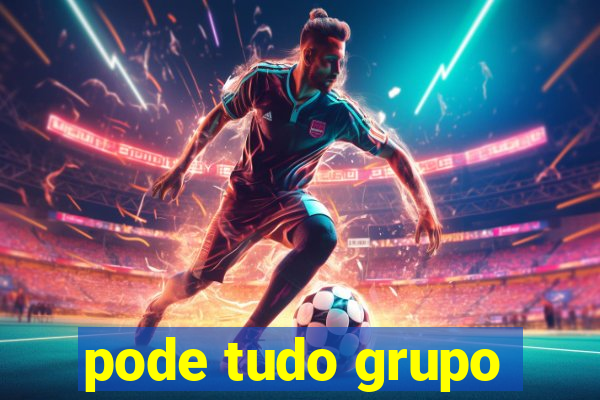 pode tudo grupo