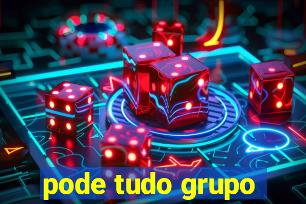 pode tudo grupo