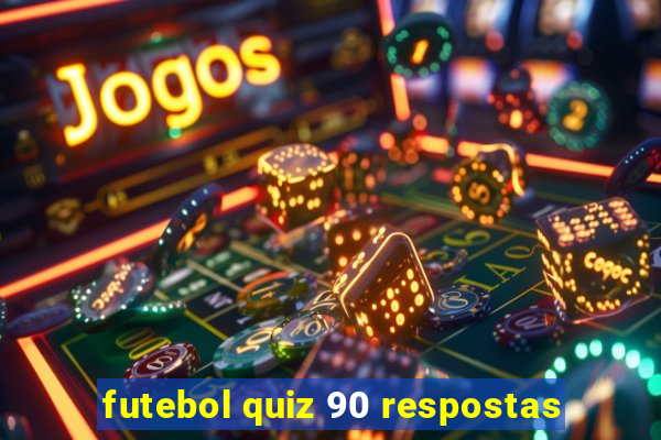 futebol quiz 90 respostas