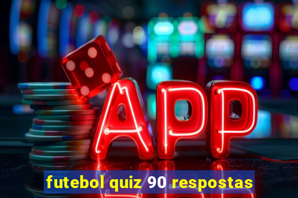 futebol quiz 90 respostas