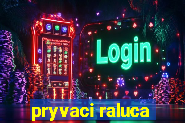 pryvaci raluca