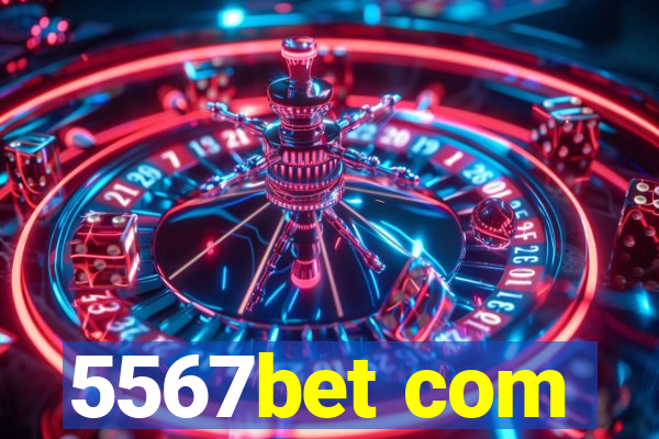 5567bet com