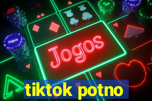 tiktok potno