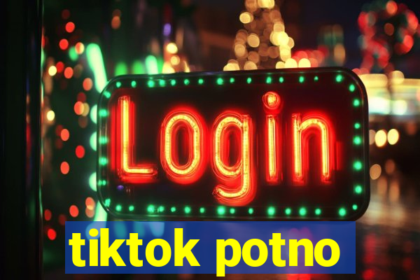 tiktok potno