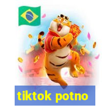 tiktok potno