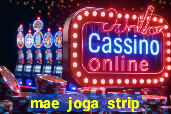 mae joga strip poker com o filho