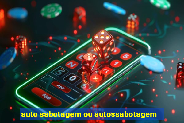 auto sabotagem ou autossabotagem