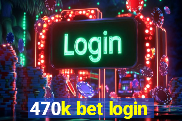 470k bet login