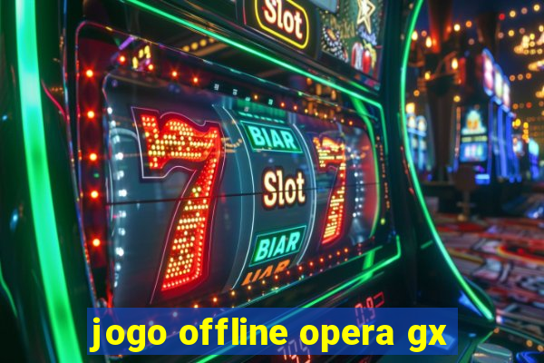 jogo offline opera gx