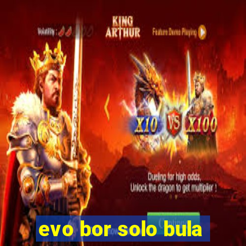 evo bor solo bula