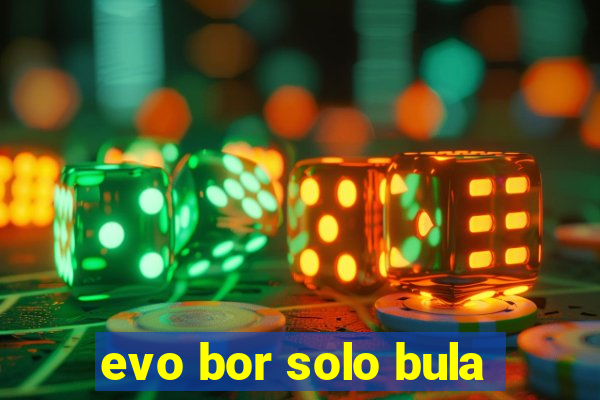 evo bor solo bula