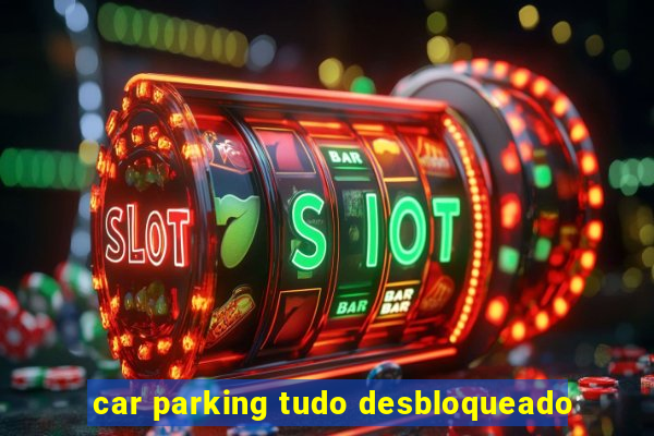 car parking tudo desbloqueado