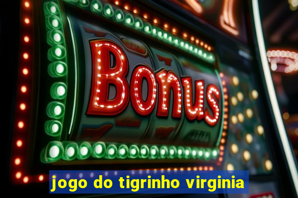 jogo do tigrinho virginia