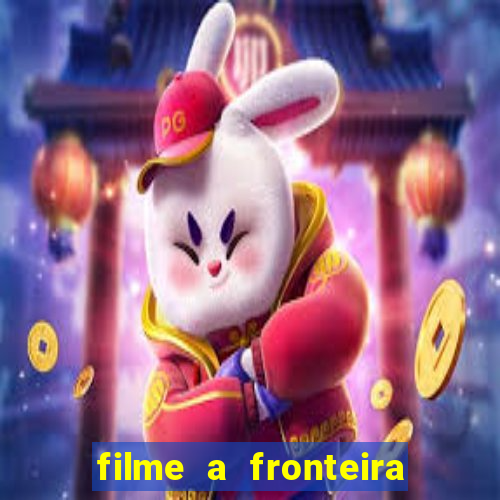 filme a fronteira 2007 completo dublado