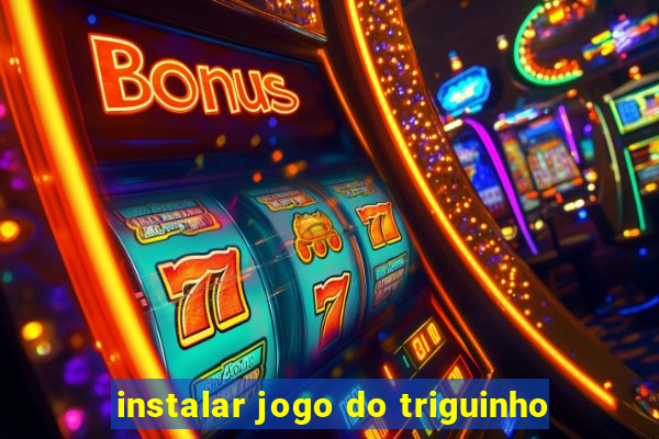 instalar jogo do triguinho