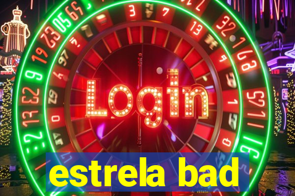 estrela bad