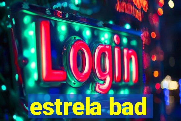 estrela bad