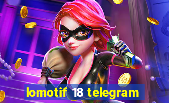 lomotif 18 telegram