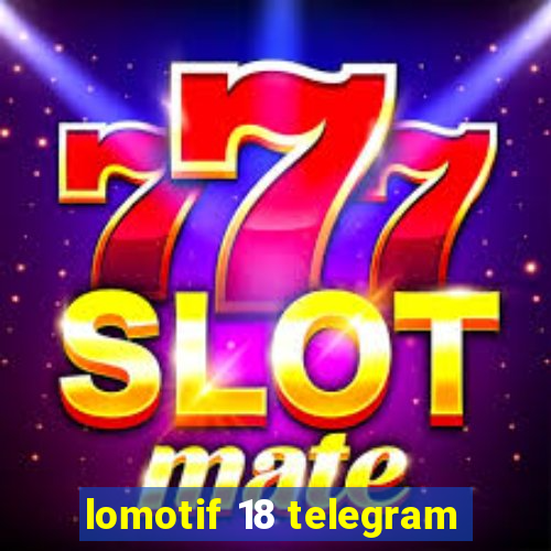 lomotif 18 telegram