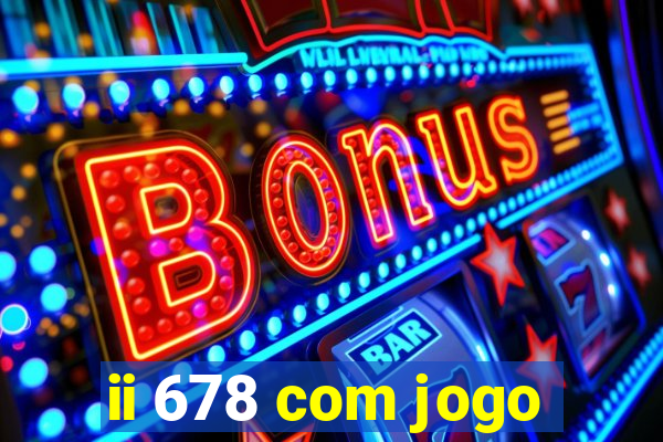 ii 678 com jogo