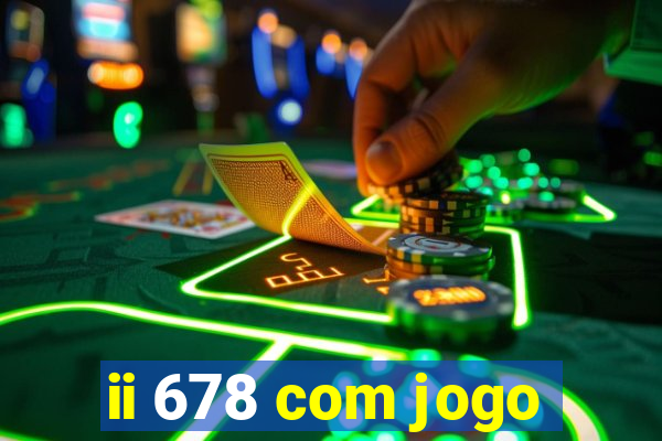 ii 678 com jogo